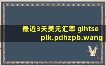 最近3天美元汇率 gihtseplk.pdhzpb.wang